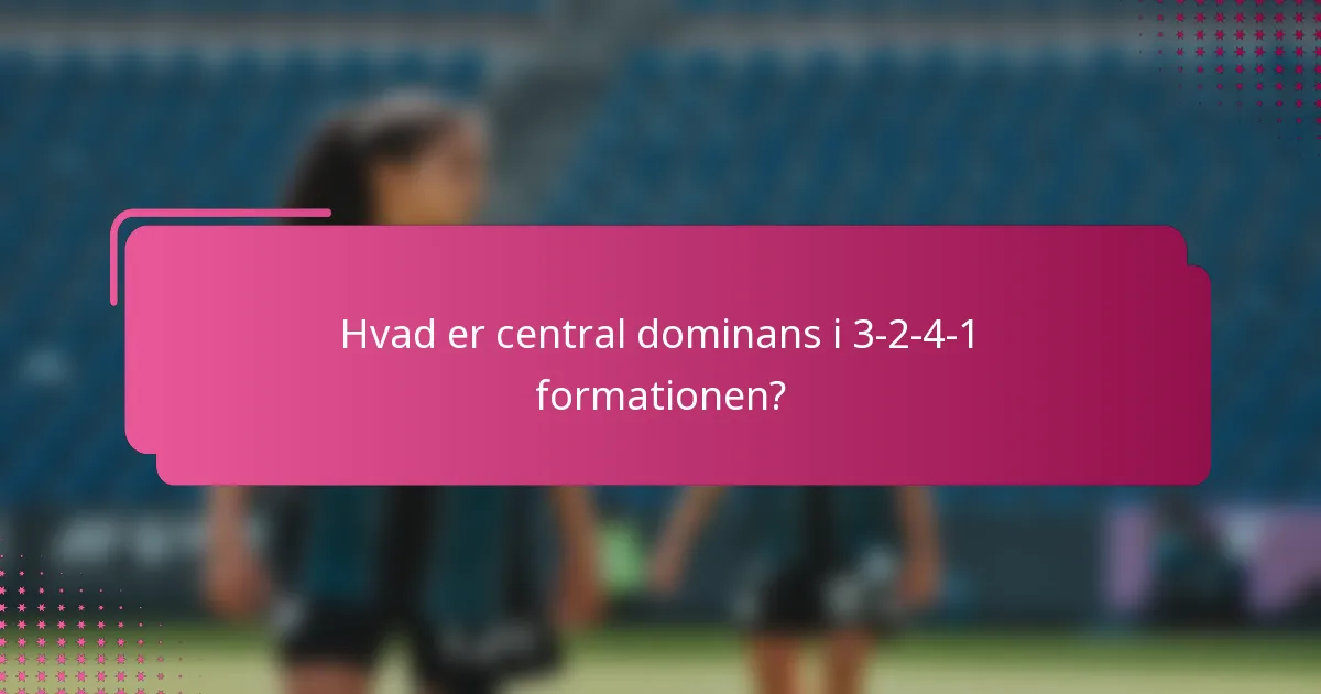 Hvad er central dominans i 3-2-4-1 formationen?