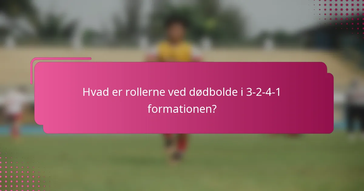 Hvad er rollerne ved dødbolde i 3-2-4-1 formationen?