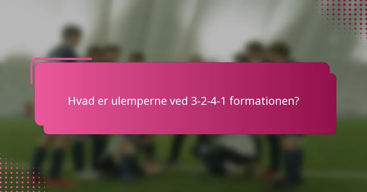 Hvad er ulemperne ved 3-2-4-1 formationen?