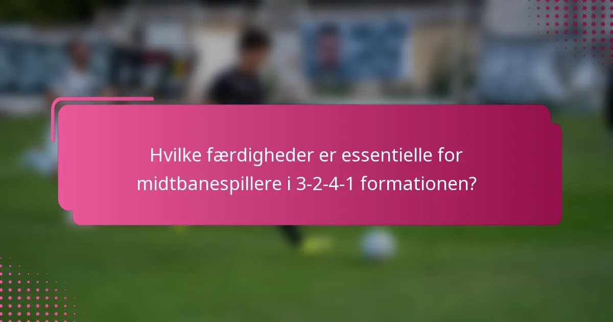 Hvilke færdigheder er essentielle for midtbanespillere i 3-2-4-1 formationen?