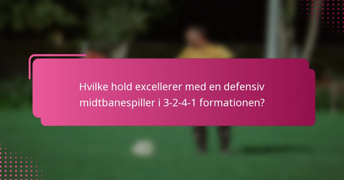 Hvilke hold excellerer med en defensiv midtbanespiller i 3-2-4-1 formationen?