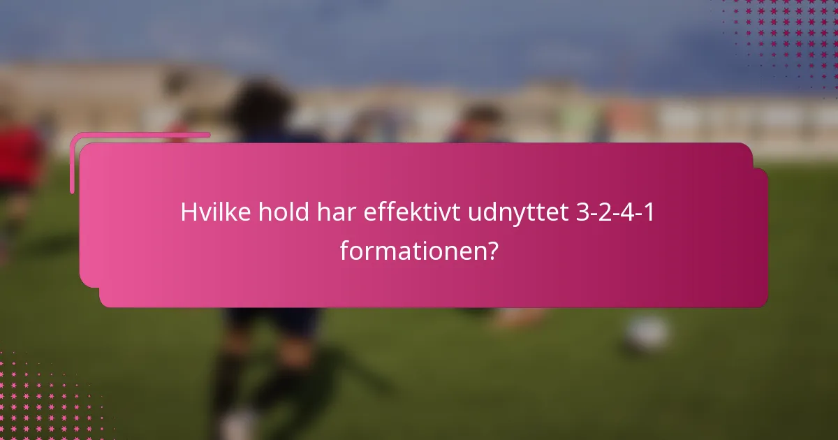 Hvilke hold har effektivt udnyttet 3-2-4-1 formationen?