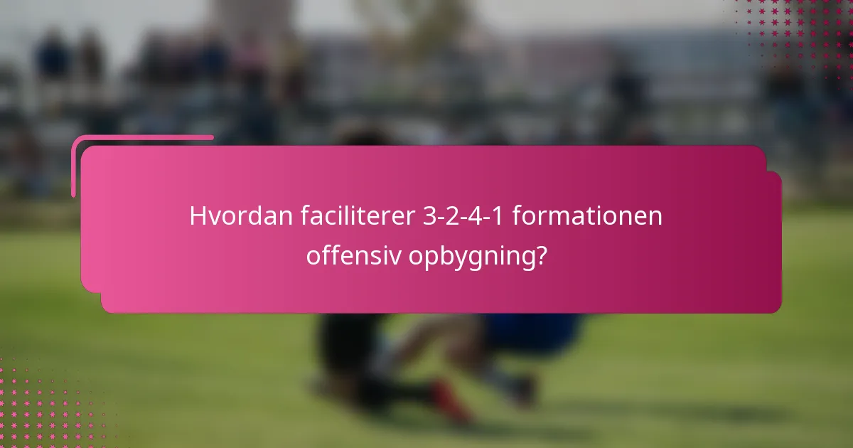 Hvordan faciliterer 3-2-4-1 formationen offensiv opbygning?