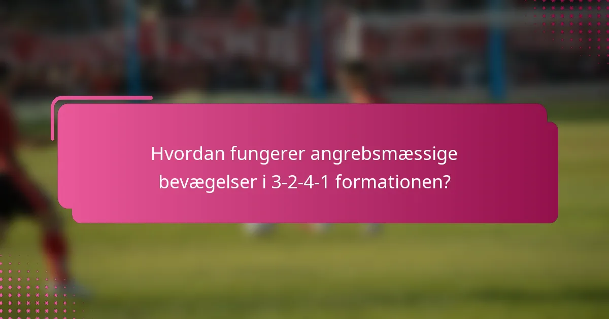 Hvordan fungerer angrebsmæssige bevægelser i 3-2-4-1 formationen?