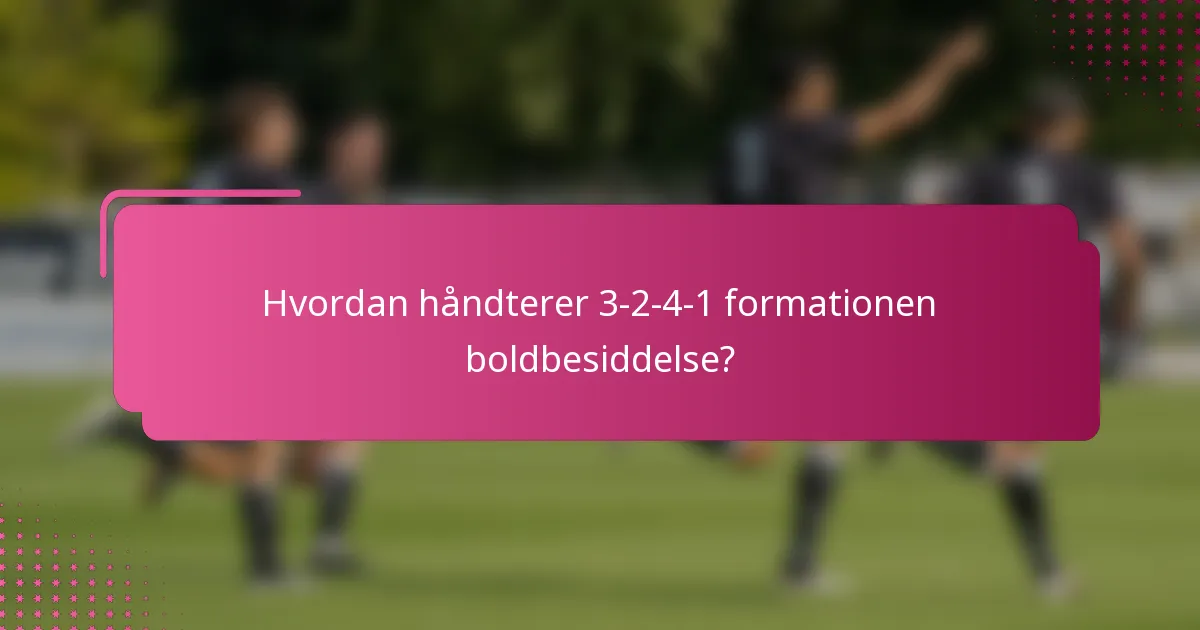 Hvordan håndterer 3-2-4-1 formationen boldbesiddelse?