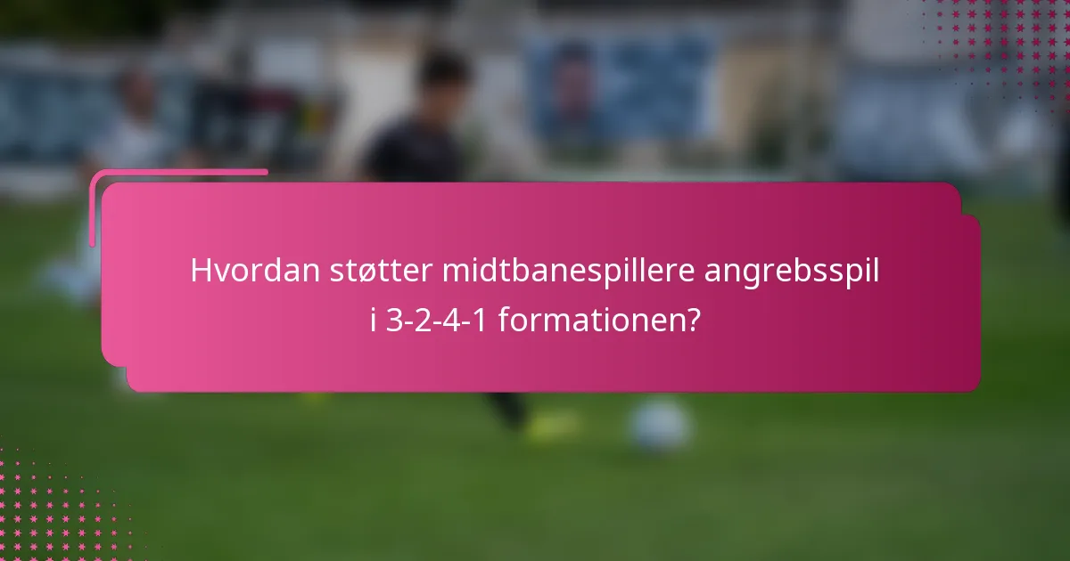 Hvordan støtter midtbanespillere angrebsspil i 3-2-4-1 formationen?